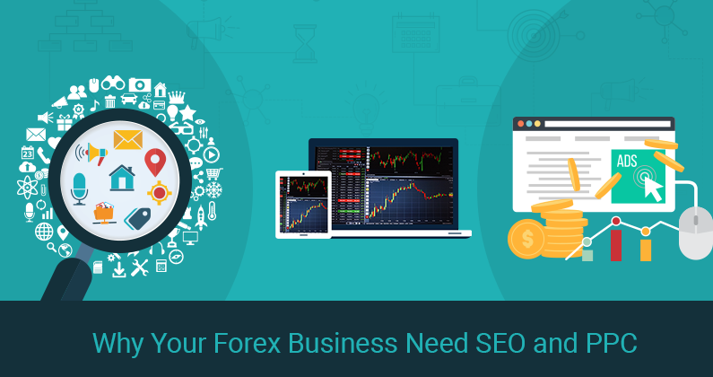 3 Major Reasons Why Your Forex Business Need SEO and PPC